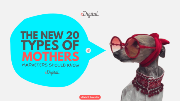 THE NEW 20 TYPES OF MOTHERS MARKETERS SHOULD KNOW - eDigital Agency